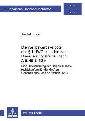 Cover for Jan Felix Isele · Die Wettbewerbsverbote Des § 1 Uwg Im Lichte Der Dienstleistungsfreiheit Nach Artt. 49 Ff. Egv: Eine Untersuchung Der Gemeinschaftsrechtskonformitaet Der Großen Generalklausel Des Deutschen Uwg - Europaeische Hochschulschriften Recht (Paperback Book) [German edition] (2001)
