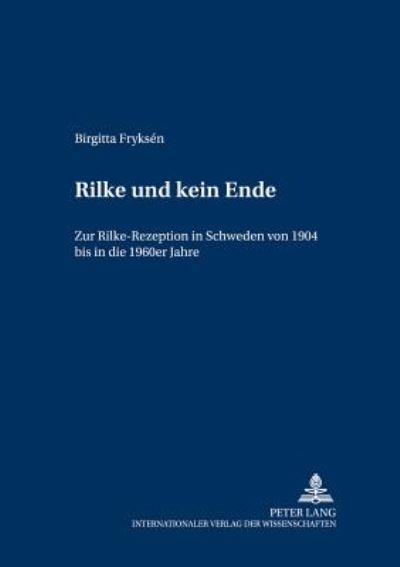Cover for Fryksen Birgitta Fryksen · «Rilke und kein Ende»: Zur Rilke-Rezeption in Schweden von 1904 bis in die 1960er Jahre (Paperback Book) (2003)