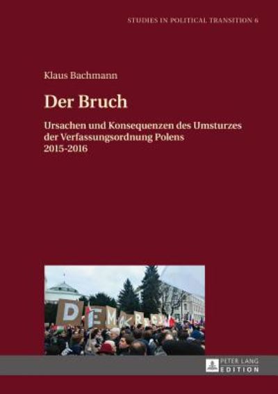 Cover for Klaus Bachmann · Der Bruch; Ursachen und Konsequenzen des Umsturzes der Verfassungsordnung Polens 2015-2016 - Studies in Political Transition (Hardcover Book) (2016)