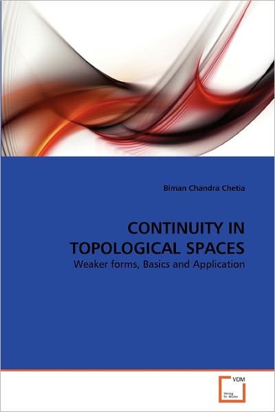 Cover for Biman Chandra Chetia · Continuity in Topological Spaces: Weaker Forms, Basics and Application (Paperback Book) (2010)