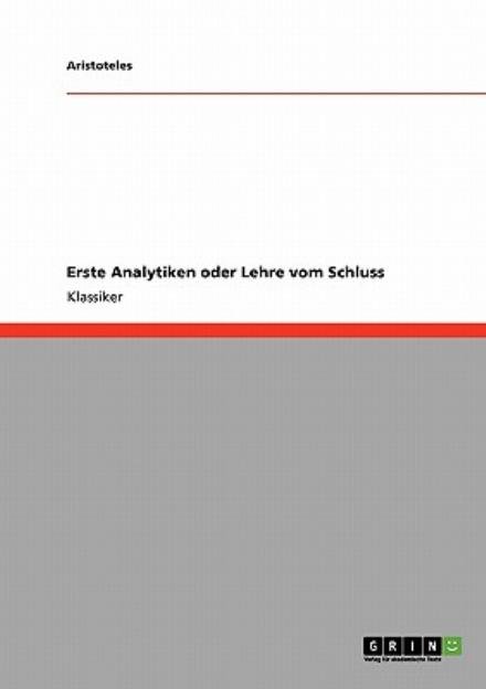 Erste Analytiken oder Lehre - Aristoteles - Books - Grin Publishing - 9783640223824 - December 12, 2008