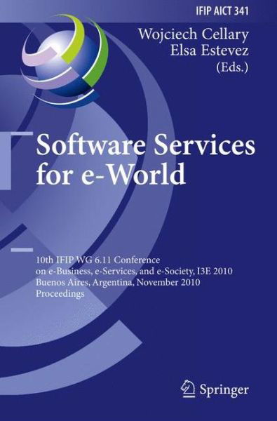 Cover for Wojciech Cellary · Software Services for e-World: 10th IFIP WG 6.11 Conference on e-Business, e-Services, and e-Society, I3E 2010, Buenos Aires, Argentina, November 3-5, 2010, Proceedings - IFIP Advances in Information and Communication Technology (Hardcover Book) [2010 edition] (2010)