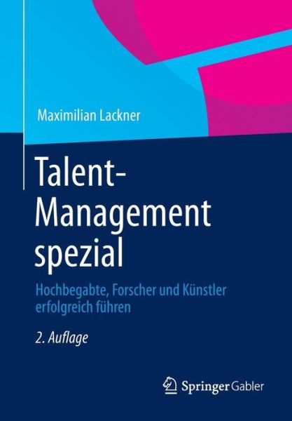 Cover for Lackner, Maximilian (Vienna University of Technology Austria) · Talent-Management Spezial: Hochbegabte, Forscher Und Kunstler Erfolgreich Fuhren (Paperback Book) [2nd 2. Aufl. 2014 edition] (2013)