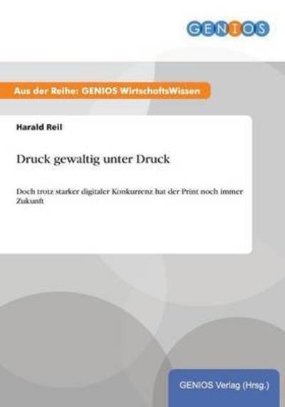 Cover for Harald Reil · Druck gewaltig unter Druck: Doch trotz starker digitaler Konkurrenz hat der Print noch immer Zukunft (Paperback Book) (2015)