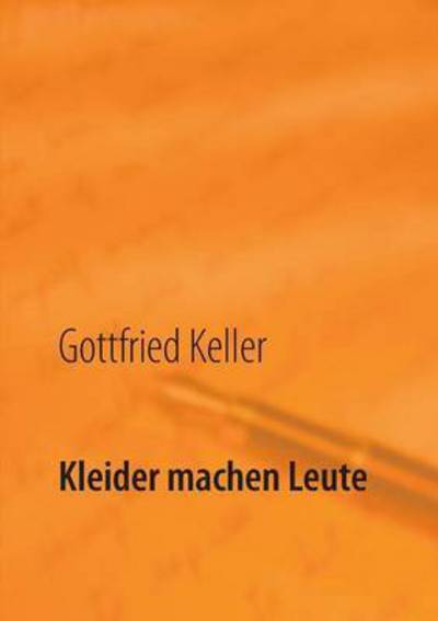 Kleider machen Leute: Die Leute von Seldwyla - Gottfried Keller - Bücher - Books on Demand - 9783739224824 - 28. Dezember 2015