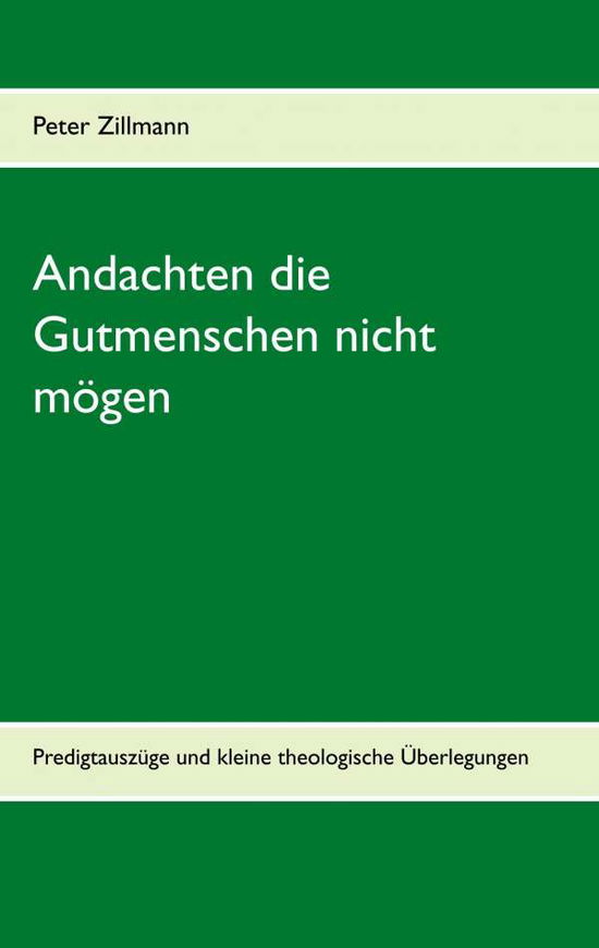 Cover for Peter Zillmann · Andachten die Gutmenschen nicht moegen: Predigtauszuge und kleine theologische UEberlegungen aus verschiedenen Zeiten (Paperback Book) (2020)