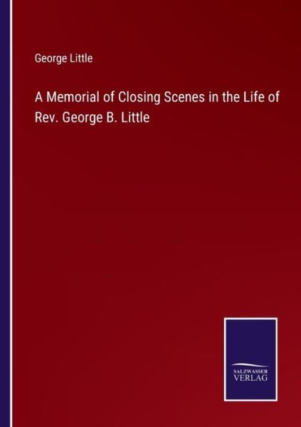Cover for George Little · A Memorial of Closing Scenes in the Life of Rev. George B. Little (Paperback Bog) (2022)