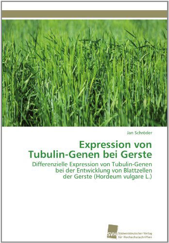 Cover for Jan Schröder · Expression Von Tubulin-genen Bei Gerste: Differenzielle Expression Von Tubulin-genen Bei Der Entwicklung Von Blattzellen Der Gerste (Hordeum Vulgare L.) (German Edition) (Paperback Book) [German edition] (2011)