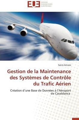 Cover for Salim Amrani · Gestion De La Maintenance Des Systèmes De Contrôle Du Trafic Aérien: Création D'une Base De Données À L'aéroport De Casablanca (Paperback Book) [French edition] (2018)