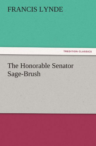 The Honorable Senator Sage-brush (Tredition Classics) - Francis Lynde - Books - tredition - 9783842481824 - December 2, 2011