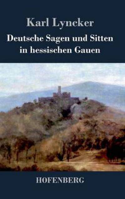 Cover for Karl Lyncker · Deutsche Sagen Und Sitten in Hessischen Gauen (Hardcover Book) (2014)