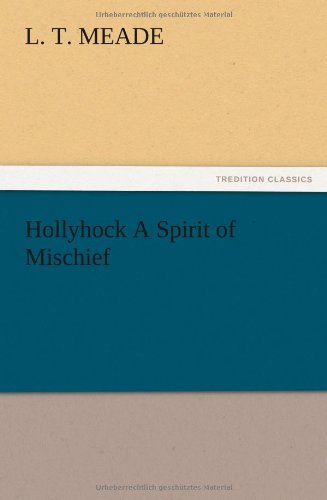 Hollyhock a Spirit of Mischief - L. T. Meade - Books - TREDITION CLASSICS - 9783847220824 - December 13, 2012