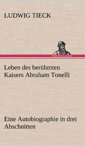 Leben Des Beruhmten Kaisers Abraham Tonelli - Ludwig Tieck - Books - TREDITION CLASSICS - 9783847262824 - May 12, 2012