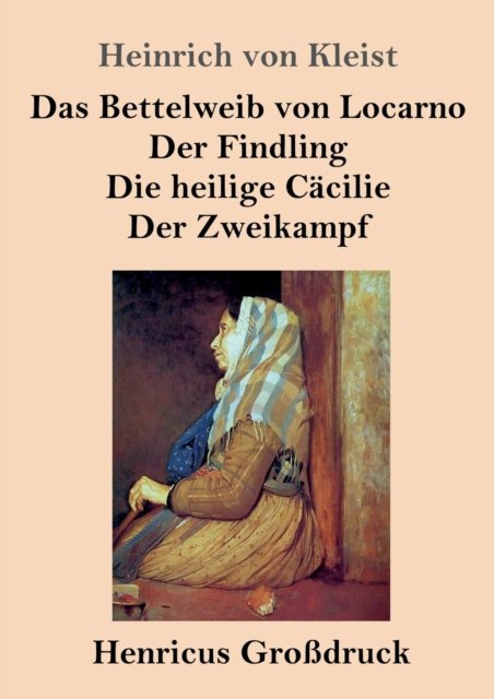Cover for Heinrich Von Kleist · Das Bettelweib von Locarno / Der Findling / Die heilige Cacilie / Der Zweikampf (Grossdruck) (Paperback Bog) (2019)