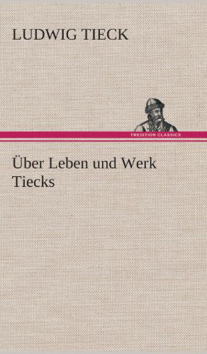 Uber Leben Und Werk Tiecks - Ludwig Tieck - Książki - TREDITION CLASSICS - 9783849536824 - 7 marca 2013