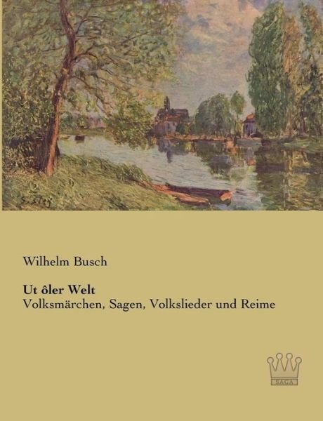 Cover for Wilhelm Busch · Ut Oler Welt: Volksmaerchen, Sagen, Volkslieder Und Reime (Pocketbok) [German edition] (2013)