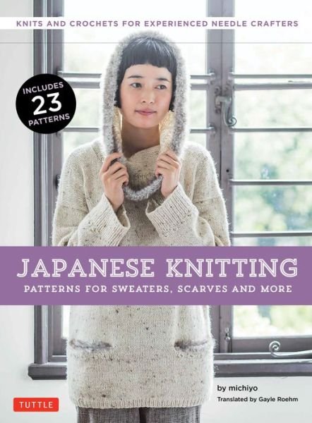 Japanese Knitting: Patterns for Sweaters, Scarves and More: Knits and Crochets for Experienced Needle Crafters - Michiyo - Books - Tuttle Publishing - 9784805313824 - May 15, 2018
