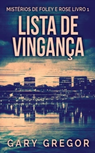 Cover for Gregor Gary Gregor · Lista de Vinganca - Misterios de Foley e Rose (Paperback Book) (2022)