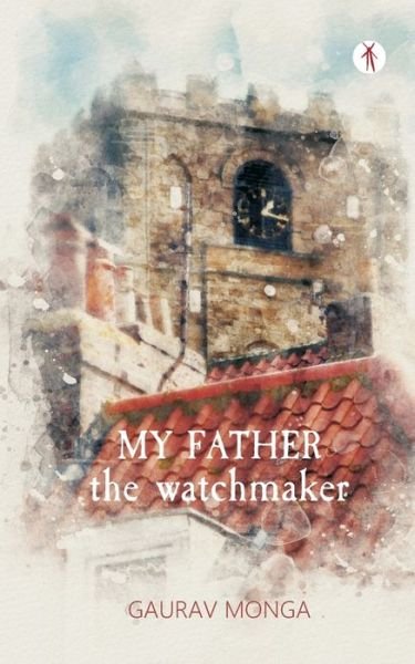 Cover for Gaurav Monga · My Father, the Watchmaker (Pocketbok) (2020)