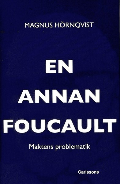 En annan Foucault : maktens problematik - Hörnqvist Magnus - Books - Carlsson Bokförlag - 9789173314824 - February 29, 2012