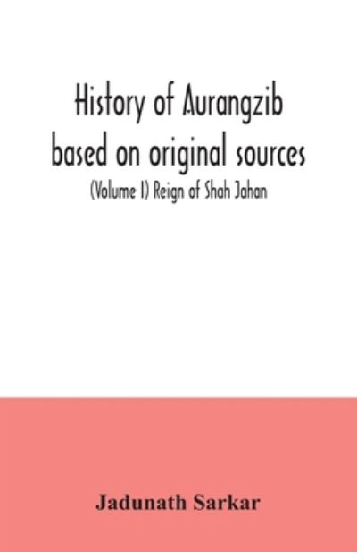 Cover for Jadunath Sarkar · History of Aurangzib based on original sources (Volume I) Reign of Shah Jahan (Taschenbuch) (2020)