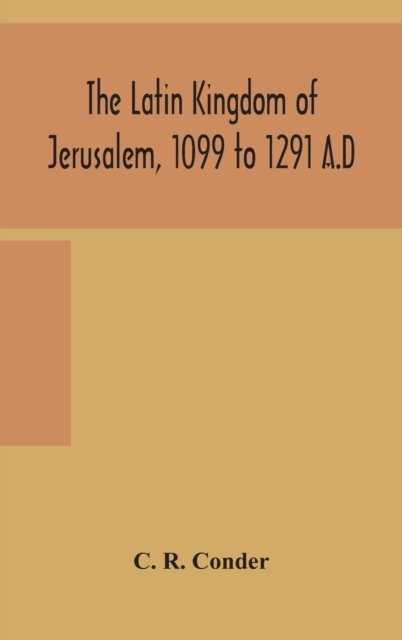 Cover for C R Conder · The Latin Kingdom of Jerusalem, 1099 to 1291 A.D (Inbunden Bok) (2020)