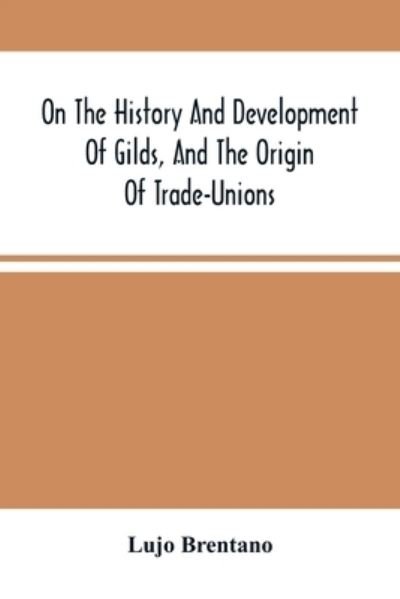 Cover for Lujo Brentano · On The History And Development Of Gilds, And The Origin Of Trade-Unions (Pocketbok) (2021)