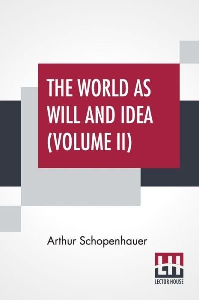 The World As Will And Idea (Volume II): Translated From The German By R. B. Haldane, M.A. And J. Kemp, M.A.; In Three Volumes - Vol. II. - Arthur Schopenhauer - Kirjat - Lector House - 9789389614824 - lauantai 6. kesäkuuta 2020