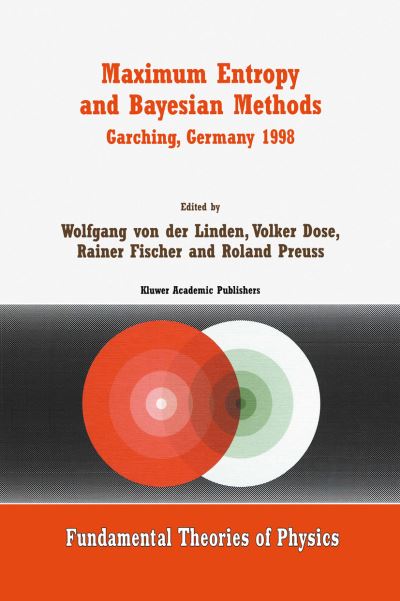 Maximum Entropy and Bayesian Methods Garching, Germany 1998: Proceedings of the 18th International Workshop on Maximum Entropy and Bayesian Methods of Statistical Analysis - Fundamental Theories of Physics - Wolfgang Von Der Linden - Books - Springer - 9789401059824 - October 23, 2012