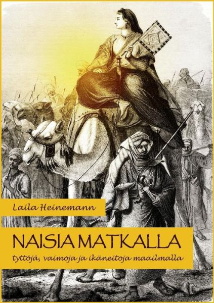 Cover for Laila Heinemann · Naisia matkalla: Tyttoeja, vaimoja ja ikaneitoja maailmalla (Paperback Book) (2019)