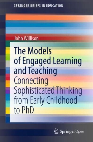 Cover for John Willison · The Models of Engaged Learning and Teaching: Connecting Sophisticated Thinking from Early Childhood to PhD - SpringerBriefs in Education (Paperback Book) [1st ed. 2020 edition] (2020)