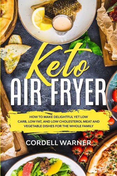 Cover for Cordell Warner · Keto Air Fryer: How To Make Delightful Yet Low Carb, Low Fat, and Low Cholesterol Meat and Vegetable Dishes For The Whole Family (Paperback Book) (2023)