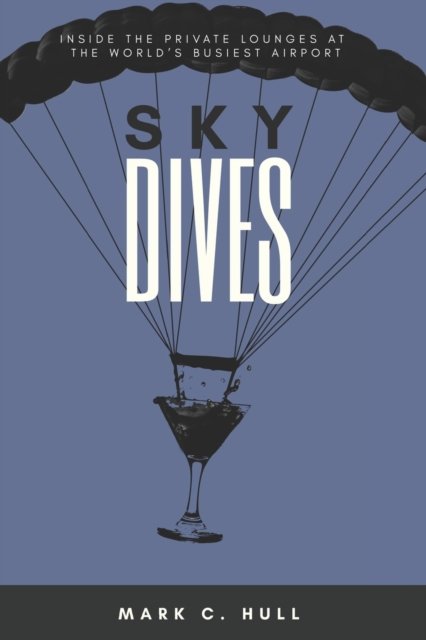 Cover for Hull Mark C Hull · Sky Dives: Inside the Private Lounges at the World's Busiest Airport (Pocketbok) (2022)
