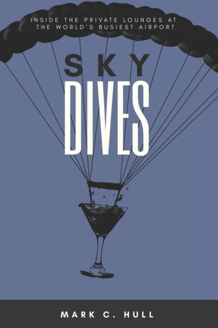 Cover for Hull Mark C Hull · Sky Dives: Inside the Private Lounges at the World's Busiest Airport (Paperback Book) (2022)