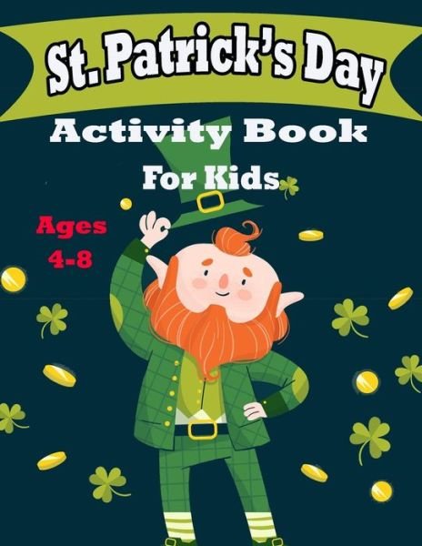 Cover for Pk Publishing · St Patrick's Day Activity Book for Kids Ages 4-8: Fun Filled St.Patrick's day Coloring and Activity Work Book for Boys and Girl's Dot ... pages St.Patrick's day Gift for children's (Paperback Book) (2022)