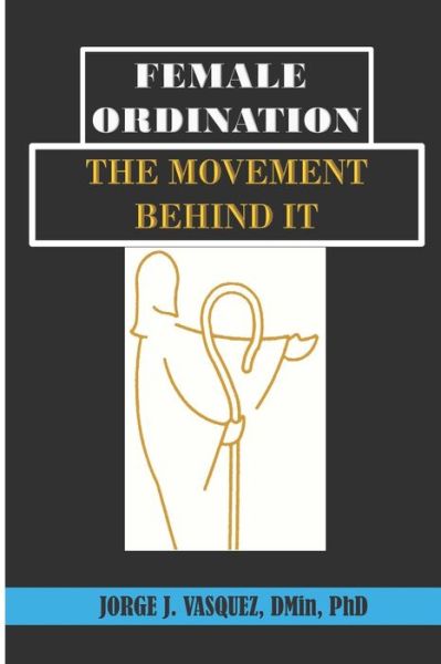 Cover for Vasquez, Jorge J, PhD · Female Ordination: The Movement Behind It (Paperback Book) (2022)