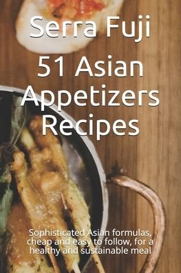 Cover for Serra Fuji · 51 Asian Appetizers Recipes: Sophisticated Asian formulas, cheap and easy to follow, for a healthy and sustainable meal (Paperback Bog) (2021)