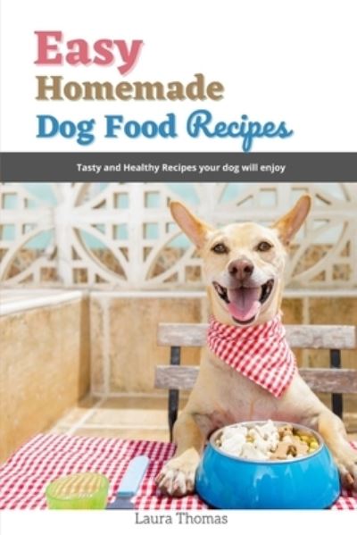 Cover for Laura Thomas · Easy Homemade Dog Food Recipes: Tasty and healthy recipes your dog will enjoy (Paperback Book) (2021)