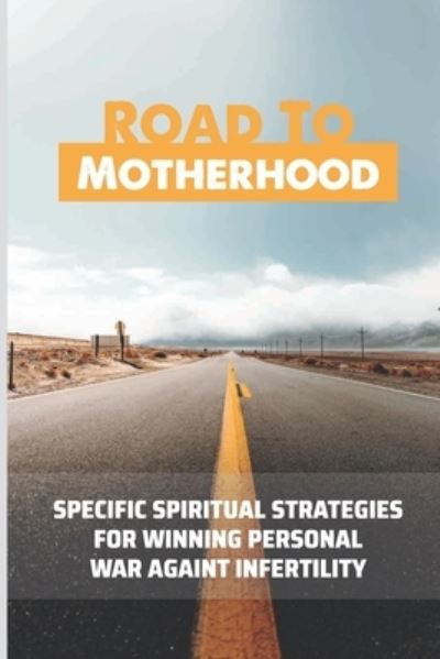 Cover for Oriel Palmer · Road To Motherhood: Specific Spiritual Strategies For Winning Personal War Against Infertility (Paperback Book) (2021)