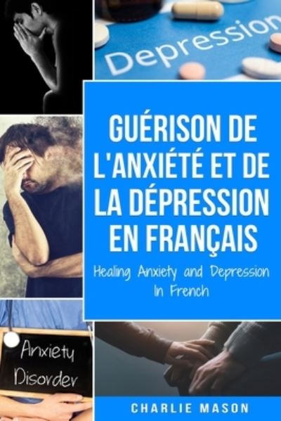 Cover for Charlie Mason · Guerison de l'anxiete et de la depression En Francais/ Healing Anxiety and Depression In French (Paperback Book) (2020)