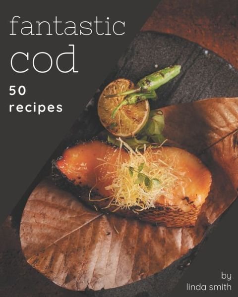 Cover for Linda Smith · 50 Fantastic Cod Recipes (Taschenbuch) (2020)
