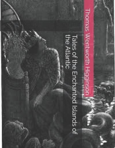 Tales of the Enchanted Islands of the Atlantic - Thomas Wentworth Higginson - Kirjat - Independently Published - 9798585782824 - torstai 21. tammikuuta 2021