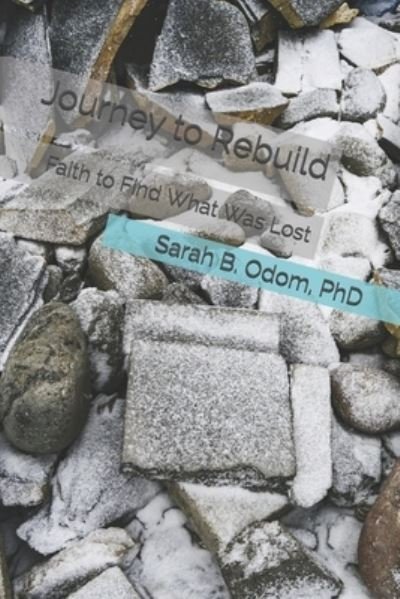 Journey to Rebuild: Faith to Find What Was Lost - Odom, Sarah B, PhD - Bøger - Independently Published - 9798592849824 - 23. januar 2021