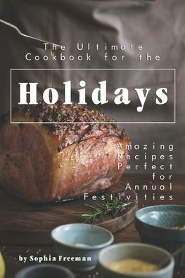 Cover for Sophia Freeman · The Ultimate Cookbook for the Holidays (Paperback Book) (2020)