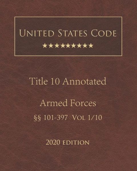 Cover for United States Government · United States Code Annotated Title 10 Armed Forces 2020 Edition 101 - 397 Volume 1/10 (Paperback Book) (2020)