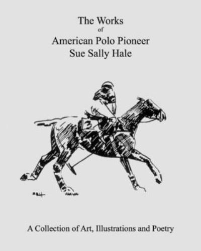 Cover for Ssh Polo Foundation · The Works of American Polo Pioneer Sue Sally Hale: A Collection of Art, Illustrations and Poetry (Taschenbuch) (2022)