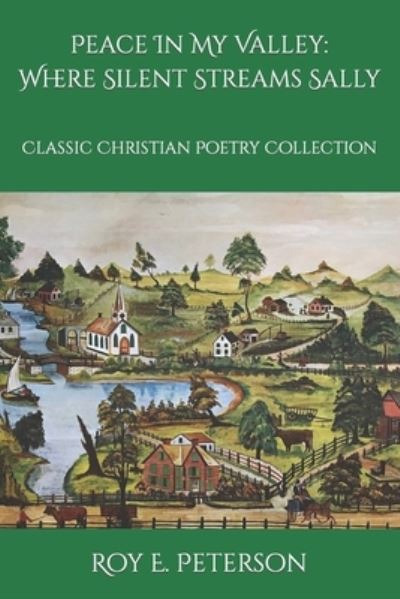 Cover for Roy E Peterson · Peace In My Valley: Where Silent Streams Sally: Classic Christian Poetry Collection (Paperback Book) (2022)