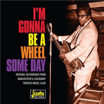 IM Gonna Be A Wheel Some Day - Original Recordings From ManchesterS Legendary Twisted Wheel Club - I'm Gonna Be a Wheel Some Day: Original Recordings - Musiikki - JASMINE - 0604988097825 - perjantai 3. marraskuuta 2017