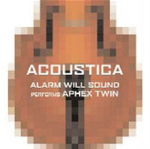 Alarm Will Sound Performs Aphex Twin: Acoustica - Alarm Will Sound / Aphex Twin - Musikk - CANTALOUPE - 0713746302825 - 12. juli 2005