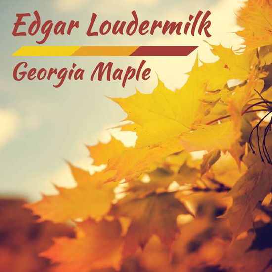 Cover for Edgar Loudermilk · Georgia Maple (CD) (2016)